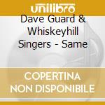 Dave Guard & Whiskeyhill Singers - Same cd musicale