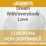 Dream With/everybody Love cd