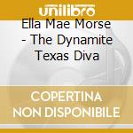 Ella Mae Morse - The Dynamite Texas Diva cd musicale di Ella Mae Morse