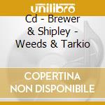 Cd - Brewer & Shipley - Weeds & Tarkio cd musicale di BREWER & SHIPLEY