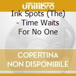 Ink Spots (The) - Time Waits For No One cd