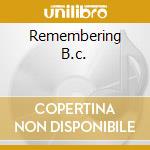 Remembering B.c. cd