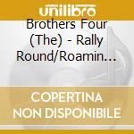 Brothers Four (The) - Rally Round/Roamin With cd musicale di Brothers Four