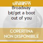 Broadway bit/get a boot out of you