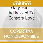 Gary Farr - Addressed To Censors Love cd musicale di GARY FARR