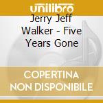 Jerry Jeff Walker - Five Years Gone cd musicale di WALKER JERRY JEFF