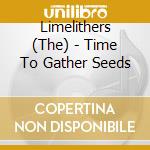 Limelithers (The) - Time To Gather Seeds cd musicale di Limelithers The