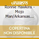 Ronnie Hawkins - Mojo Man/Arkansas Rockpi. cd musicale di HAWKINS RONNIE