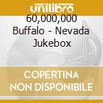 60,000,000 Buffalo - Nevada Jukebox cd musicale di 60,000,000 Buffalo