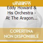 Eddy Howard & His Orchestra - At The Aragon Ballroom cd