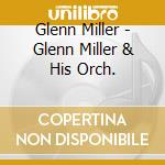 Glenn Miller - Glenn Miller & His Orch. cd musicale di Glenn Miller