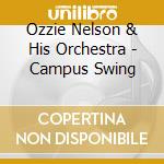 Ozzie Nelson & His Orchestra - Campus Swing cd musicale di Ozzie Nelson & His Orchestra