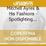 Mitchell Ayres & His Fashions - Spotlighting M.A. & His cd