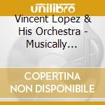 Vincent Lopez & His Orchestra - Musically Speaking cd musicale di Vincent Lopez & His Orchestra