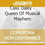 Cass Daley - Queen Of Musical Mayhem cd musicale di Cass Daley