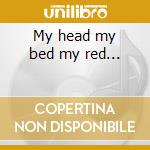 My head my bed my red... cd