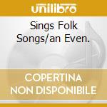 Sings Folk Songs/an Even. cd