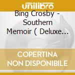 Bing Crosby - Southern Memoir ( Deluxe Edition ) cd musicale di Bing Crosby