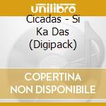 Cicadas - Si Ka Das (Digipack) cd
