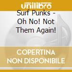 Surf Punks - Oh No! Not Them Again! cd musicale di Surf Punks