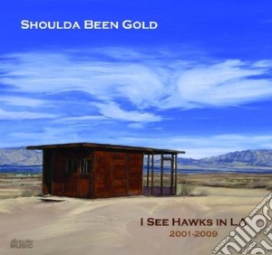 I See Hawks In L.A. - Shoulda Been Gold 2001-2009 cd musicale di I SEE HAWKS IN L.A.