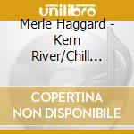 Merle Haggard - Kern River/Chill Factor cd