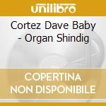 Cortez Dave Baby - Organ Shindig cd