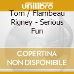 Tom / Flambeau Rigney - Serious Fun cd