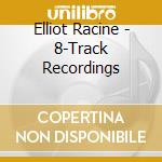 Elliot Racine - 8-Track Recordings cd musicale di Elliot Racine
