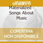 Materialized - Songs About Music cd musicale di Materialized