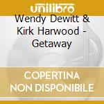 Wendy Dewitt & Kirk Harwood - Getaway cd musicale di Wendy Dewitt & Kirk Harwood