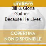 Bill & Gloria Gaither - Because He Lives cd musicale di Bill & Gloria Gaither