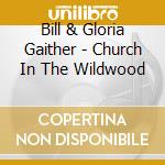 Bill & Gloria Gaither - Church In The Wildwood