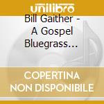 Bill Gaither - A Gospel Bluegrass Homecoming-Vol.2 cd