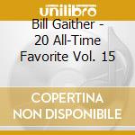 Bill Gaither - 20 All-Time Favorite Vol. 15 cd