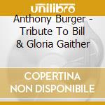 Anthony Burger - Tribute To Bill & Gloria Gaither cd