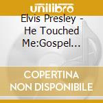 Elvis Presley - He Touched Me:Gospel Music Of Elvis (2 Cd) cd