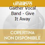 Gaither Vocal Band - Give It Away cd musicale di Gaither Vocal Band