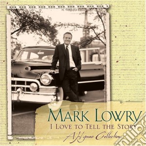 Mark Lowry - I Love To Tell The Story: A Hymns Collection cd musicale di Mark Lowry