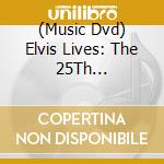 (Music Dvd) Elvis Lives: The 25Th Anniversary Concert - Elvis Lives: The 25Th Anniversary Concert cd musicale