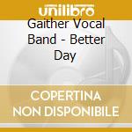 Gaither Vocal Band - Better Day cd musicale di Gaither Vocal Band
