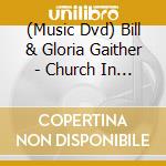 (Music Dvd) Bill & Gloria Gaither - Church In Wildwood cd musicale