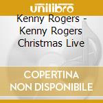 Kenny Rogers - Kenny Rogers Christmas Live cd musicale di Kenny Rogers