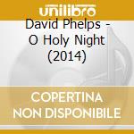 David Phelps - O Holy Night (2014) cd