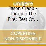 Jason Crabb - Through The Fire: Best Of Jason Crabb cd musicale di Jason Crabb