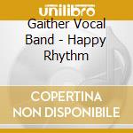 Gaither Vocal Band - Happy Rhythm cd musicale di Gaither Vocal Band