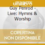 Guy Penrod - Live: Hymns & Worship cd musicale di Guy Penrod