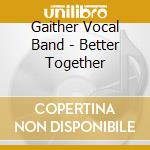 Gaither Vocal Band - Better Together cd