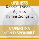 Randle, Lynda - Ageless Hymns:Songs Of.. cd musicale di Randle, Lynda