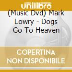 (Music Dvd) Mark Lowry - Dogs Go To Heaven cd musicale